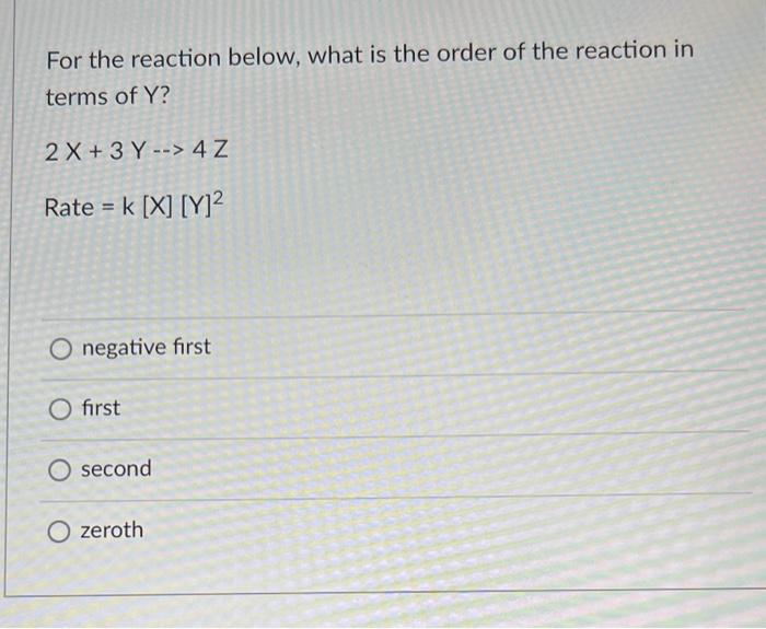 For The Reaction Below What Is The Order Of The Reaction In Terms Of Y 2 X 3 Y 4 Z Rate K X Y 2 O Negative Fir 1