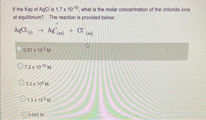 If The Ksp Of Agcl Is 1 7 X 10 10 What Is The Molar Concentration Of The Chloride Ions At Equilibrium The Reaction Is 1