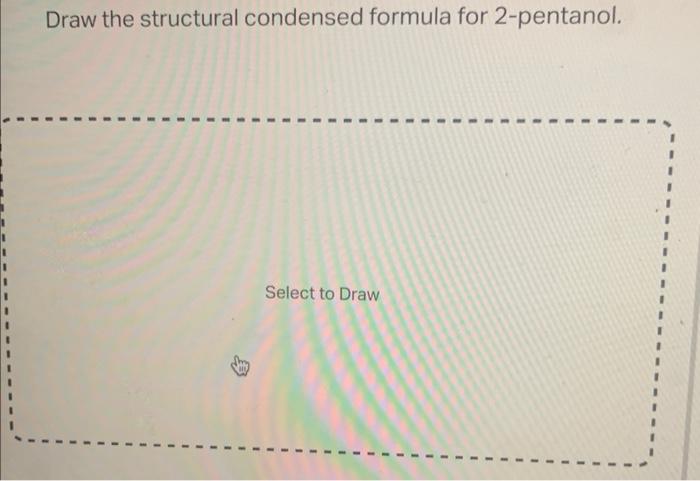 Draw The Structural Condensed Formula For 2 Pentanol Draw The Structural Condensed Form Of 1 Methyl 1cyclohexanol P 1