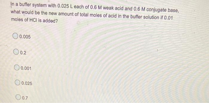 In A Buffer System With 0 025 L Each Of 0 6 M Weak Acid And 0 6 M Conjugate Base What Would Be The New Amount Of Total 1