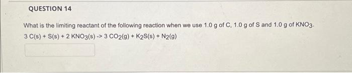 Question 14 What Is The Limiting Reactant Of The Following Reaction When We Use 1 0 G Of C 1 0 G Of S And 1 0 G Of Kno3 1