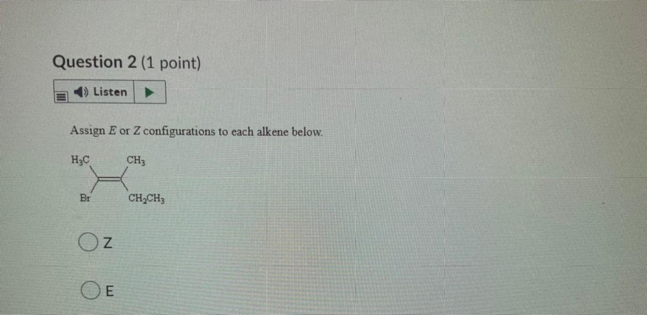 Question 2 1 Point Assign E Or Z Configurations To Each Alkene Below Ch3 H C Listen Br Oz E Ch Ch3 1