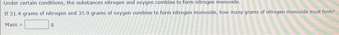 Under Certain Conditions The Substances Nitrogen And Oxygen Combine To Form Nitrogen Monoxide If 31 4 Grams Of Nitroge 1