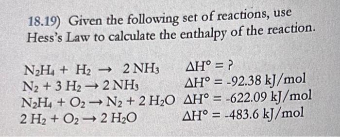 18 19 Given The Following Set Of Reactions Use Hess S Law To Calculate The Enthalpy Of The Reaction N2 H4 H2 2nh3 1