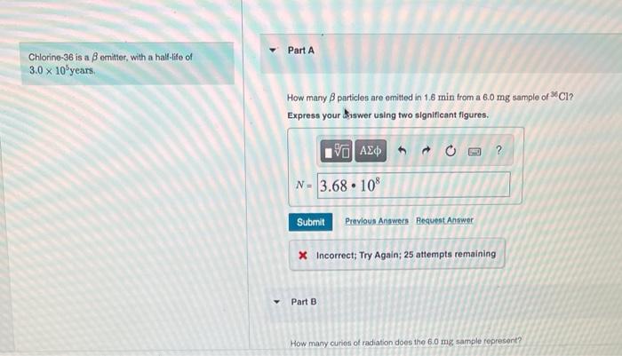 Chlorine 36 Is A B Emitter With A Half Life Of 3 0 X 10 Years Part A How Many Particles Are Emitted In 1 6 Min From A 1