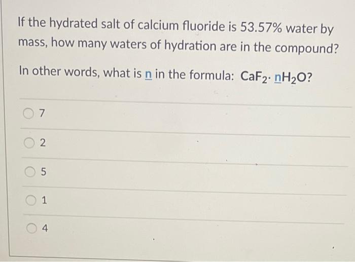 If The Hydrated Salt Of Calcium Fluoride Is 53 57 Water By Mass How Many Waters Of Hydration Are In The Compound In O 1