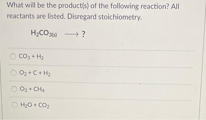 What Will Be The Product S Of The Following Reaction All Reactants Are Listed Disregard Stoichiometry H Co3 S Co3 1