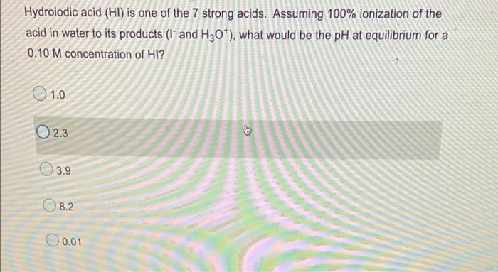 Hydroiodic Acid Hi Is One Of The 7 Strong Acids Assuming 100 Ionization Of The Acid In Water To Its Products I And 1