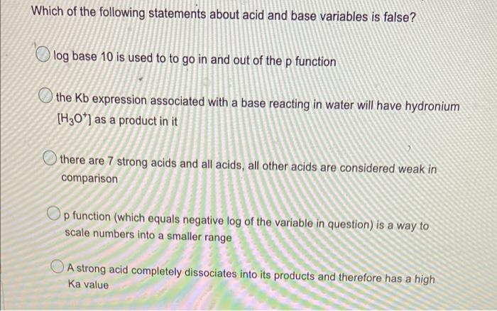 Which Of The Following Statements About Acid And Base Variables Is False Log Base 10 Is Used To To Go In And Out Of The 1
