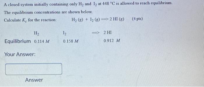 A Closed System Initially Containing Only H And 12 At 448 C Is Allowed To Reach Equilibrium The Equilibrium Concentra 1