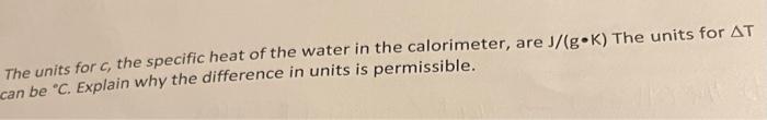 The Units For C The Specific Heat Of The Water In The Calorimeter Are J G K The Units For At Can Be C Explain Why 1