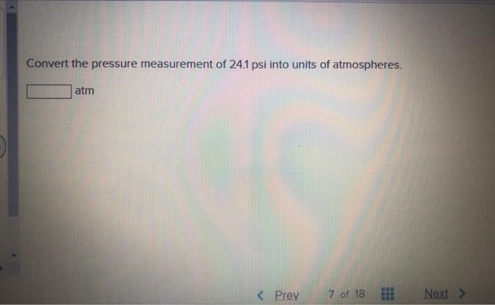 Convert The Pressure Measurement Of 24 1 Psi Into Units Of Atmospheres Atm Prev 7 Of 18 Next 1