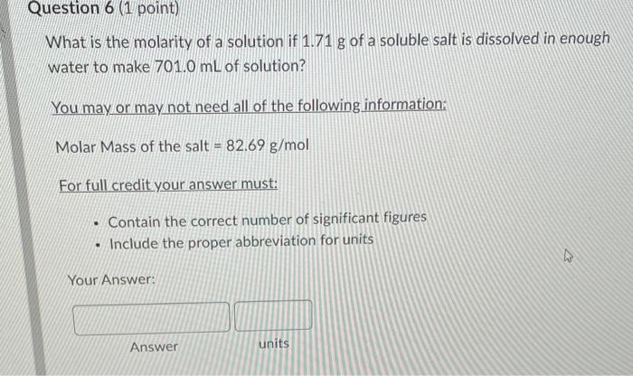 Question 6 1 Point What Is The Molarity Of A Solution If 1 71 G Of A Soluble Salt Is Dissolved In Enough Water To Make 1