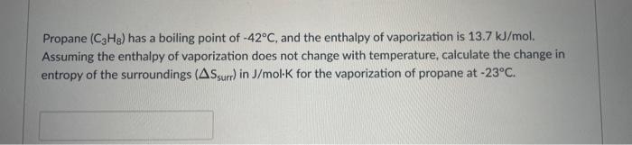 Propane C3 H8 Has A Boiling Point Of 42 C And The Enthalpy Of Vaporization Is 13 7 Kj Mol Assuming The Enthalpy Of 1