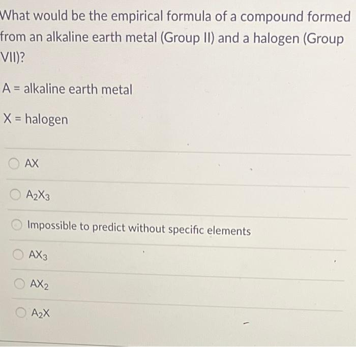 What Would Be The Empirical Formula Of A Compound Formed From An Alkaline Earth Metal Group Ii And A Halogen Group Vi 1