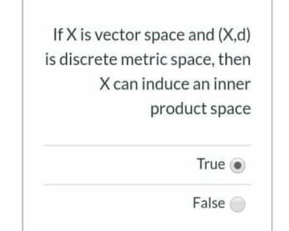 If X Is Vector Space And X D Is Discrete Metric Space Then X Can Induce An Inner Product Space True False If X Is A 1