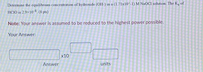 Determine The Equilibrium Concentration Of Hydroxide Oh In A 1 71x10 1 M Naoci Solution The K Of Hcio Is 2 9 10 1