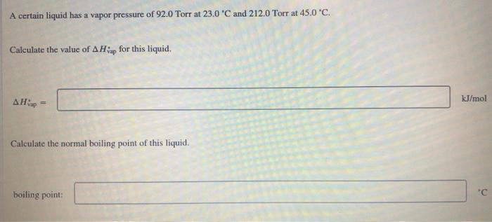 A Certain Liquid Has A Vapor Pressure Of 92 0 Torr At 23 0 C And 212 0 Torr At 45 0 C Calculate The Value Of Ahvap For 1