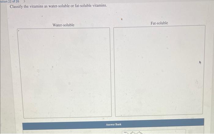 Stion 22 Of 26 Water Soluble Or Fat Soluble Vitamins Classify The Vitamins Ast Water Soluble Answer Bank Fat Soluble V 1