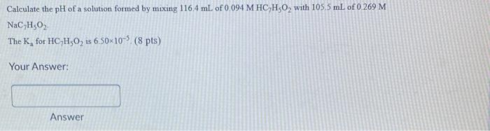 Calculate The Ph Of A Solution Formed By Mixing 116 4 Ml Of 0 094 M Hc H5o2 With 105 5 Ml Of 0 269 M Nac H O The K For 1