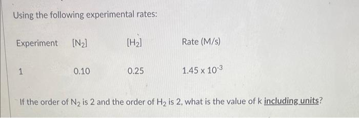 Using The Following Experimental Rates Experiment N 1 0 10 H 0 25 Rate M S 1 45 X 10 3 If The Order Of N Is 2 1