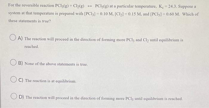 For The Reversible Reaction Pc13 G Cl G Pc15 G At A Particular Temperature Ke 24 3 Suppose A System At That Te 1