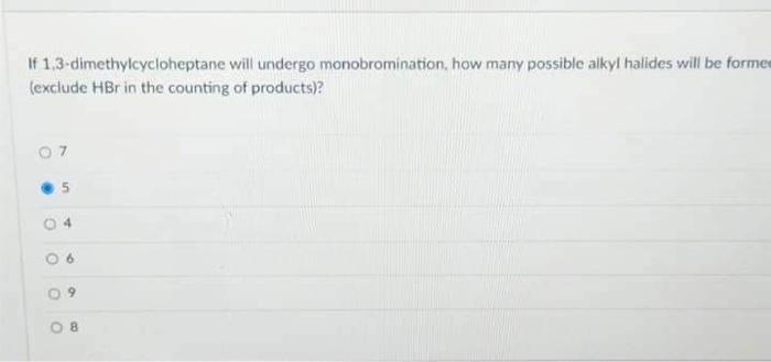 If 1 3 Dimethylcycloheptane Will Undergo Monobromination How Many Possible Alkyi Halides Will Be Forme Exclude Hbr In 1