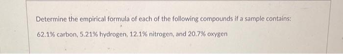 Determine The Empirical Formula Of Each Of The Following Compounds If A Sample Contains 62 1 Carbon 5 21 Hydrogen 1 1