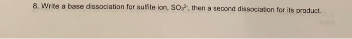 8 Write A Base Dissociation For Sulfite Ion So32 Then A Second Dissociation For Its Product 1