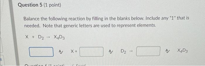 Question 5 1 Point Balance The Following Reaction By Filling In The Blanks Below Include Any 1 That Is Needed Note 1