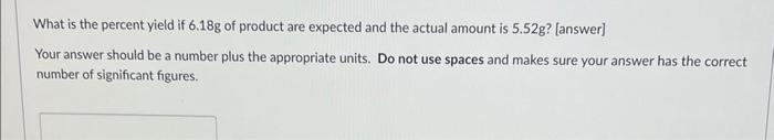 What Is The Percent Yield If 6 18g Of Product Are Expected And The Actual Amount Is 5 52g Answer Your Answer Should B 1
