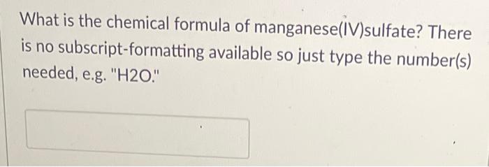What Is The Chemical Formula Of Manganese Iv Sulfate There Is No Subscript Formatting Available So Just Type The Numbe 1