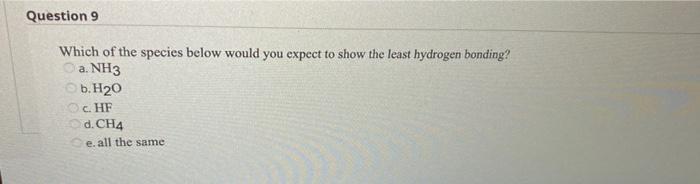 Which Of The Species Below Would You Expect To Show The Least Hydrogen Bonding A Nh3 B H2 O C Hf D Ch4 E All The 1