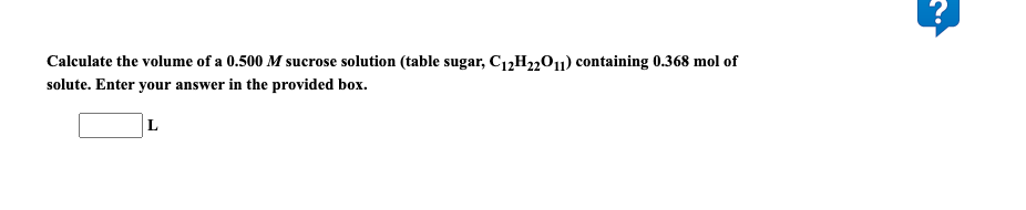 Calculate The Volume Of A 0 500 M Sucrose Solution Table Sugar C 2h 2o11 Containing 0 368 Mol Of Solute Enter Your A 1