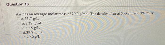 Question 10 Air Has An Average Molar Mass Of 29 0 G Mol The Density Of Air At 0 99 Atm And 30 0 C Is A 11 7 G L B 1 1
