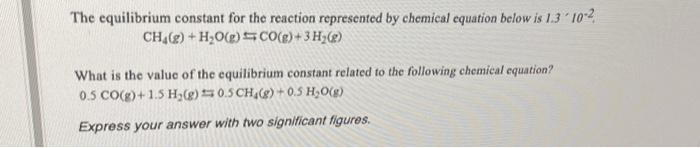 The Equilibrium Constant For The Reaction Represented By Chemical Equation Below Is 1 3 10 2 Ch G H O G Co G 3h 1