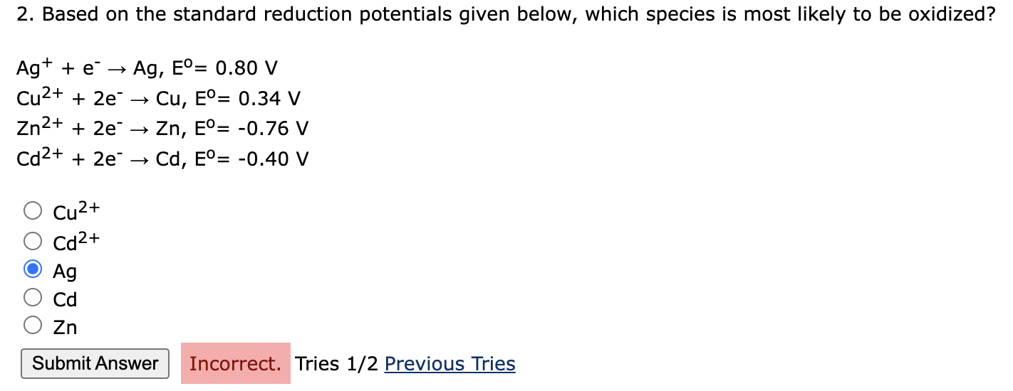 2 Based On The Standard Reduction Potentials Given Below Which Species Is Most Likely To Be Oxidized Ag E Ag Eo 1