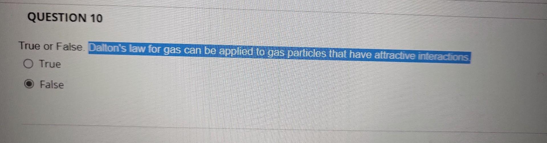 Question 10 True Or False Dalton S Law For Gas Can Be Applied To Gas Particles That Have Attractive Interactions O True 1