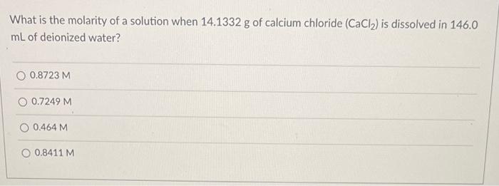 What Is The Molarity Of A Solution When 14 1332 G Of Calcium Chloride Cacl Is Dissolved In 146 0 Ml Of Deionized Wate 1