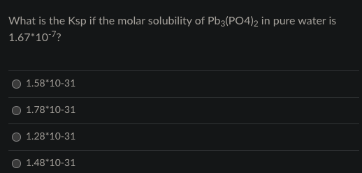 What Is The Ksp If The Molar Solubility Of Pb3 Po4 2 In Pure Water Is 1 67 10 7 1 58 10 31 1 78 10 31 1 28 10 31 1 48 1 1