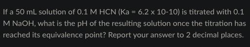 If A 50 Ml Solution Of 0 1mhcn Ka 6 2 10 10 Is Titrated With 0 1 Mnaoh What Is The Ph Of The Resulting Solution Once T 1