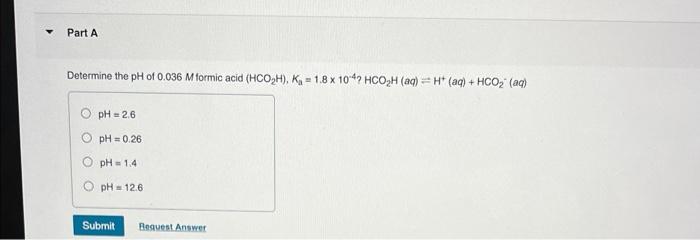 Determine The Ph Of 0 036m Formic Acid Hco2 H Kaa 1 8 10 4 Hco2 H Aq H Aq Hco2 Aq Ph 2 6 Ph 0 26 Ph 1 4 Ph 12 6 1