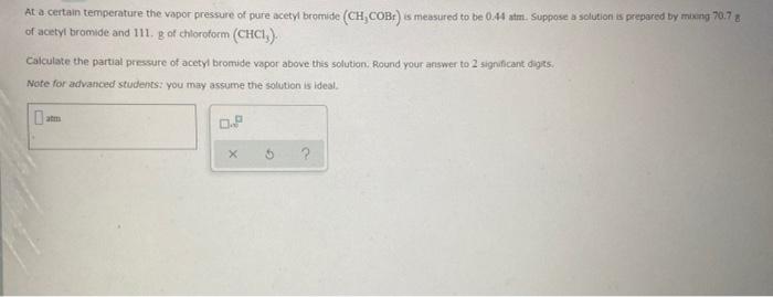 At A Certain Temperature The Vapor Pressure Of Pure Acetyl Bromide Ch Cobr Is Measured To Be 0 44 Atm Suppose A Solut 1