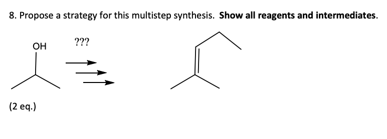 8 Propose A Strategy For This Multistep Synthesis Show All Reagents And Intermediates 1