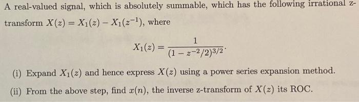 A Real Valued Signal Which Is Absolutely Summable Which Has The Following Irrational Z Transform X Z X1 Z X1 2 1