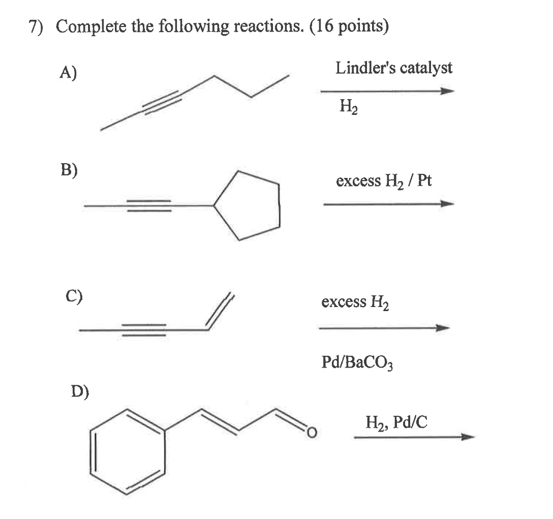 7 Complete The Following Reactions 16 Points A B 3 D Lindler S Catalyst H Excess H Pt Excess H Pd Baco3 H 1