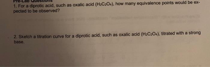 1 For A Diprotic Acid Such As Oxalic Acid H C2o4 How Many Equivalence Points Would Be Ex Pected To Be Observed 2 1