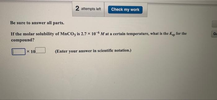 2 Attempts Left Check My Work Be Sure To Answer All Parts If The Molar Solubility Of Mnco3 Is 2 7 X 10 6 M At A Certain 1