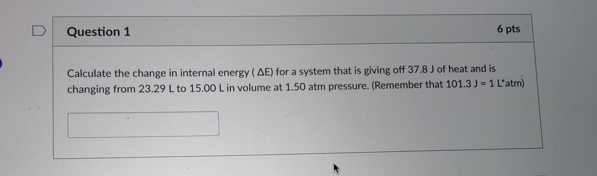 Question 1 6 Pts Calculate The Change In Internal Energy Ae For A System That Is Giving Off 37 8 J Of Heat And Is Chan 1