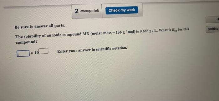 2 Attempts Left X 10 Check My Work Be Sure To Answer All Parts The Solubility Of An Ionic Compound Mx Molar Mass 136 G 1